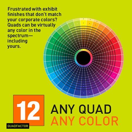 MultiQuad can be any color to match your corporate colors